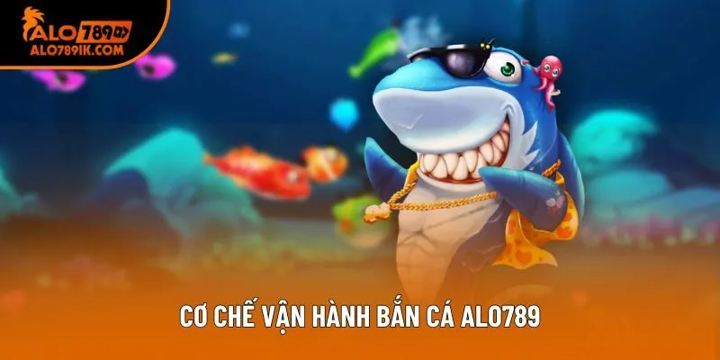 Cơ chế vận hành Bắn cá Alo789 Cơ chế vận hành Bắn cá Alo789