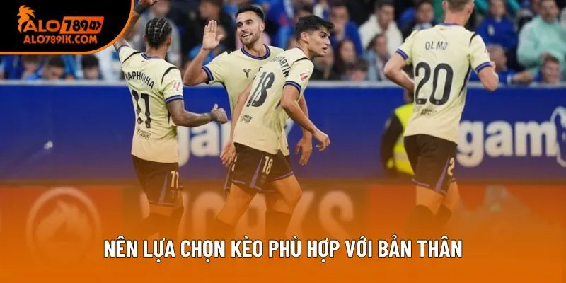 Nên lựa chọn kèo phù hợp với bản thân Nên lựa chọn kèo phù hợp với bản thân