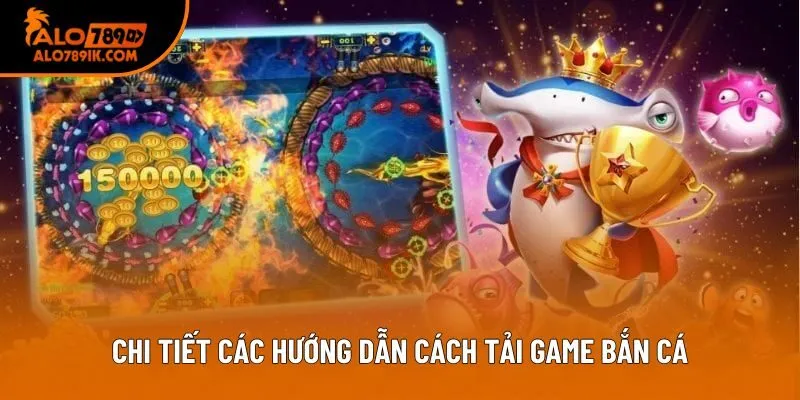Chi tiết các hướng dẫn cách tải game bắn cá Chi tiết các hướng dẫn cách tải game bắn cá